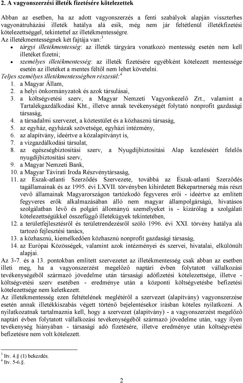 Az illetékmentességnek két fajtája van: 3 tárgyi illetékmentesség: az illeték tárgyára vonatkozó mentesség esetén nem kell illetéket fizetni; személyes illetékmentesség: az illeték fizetésére