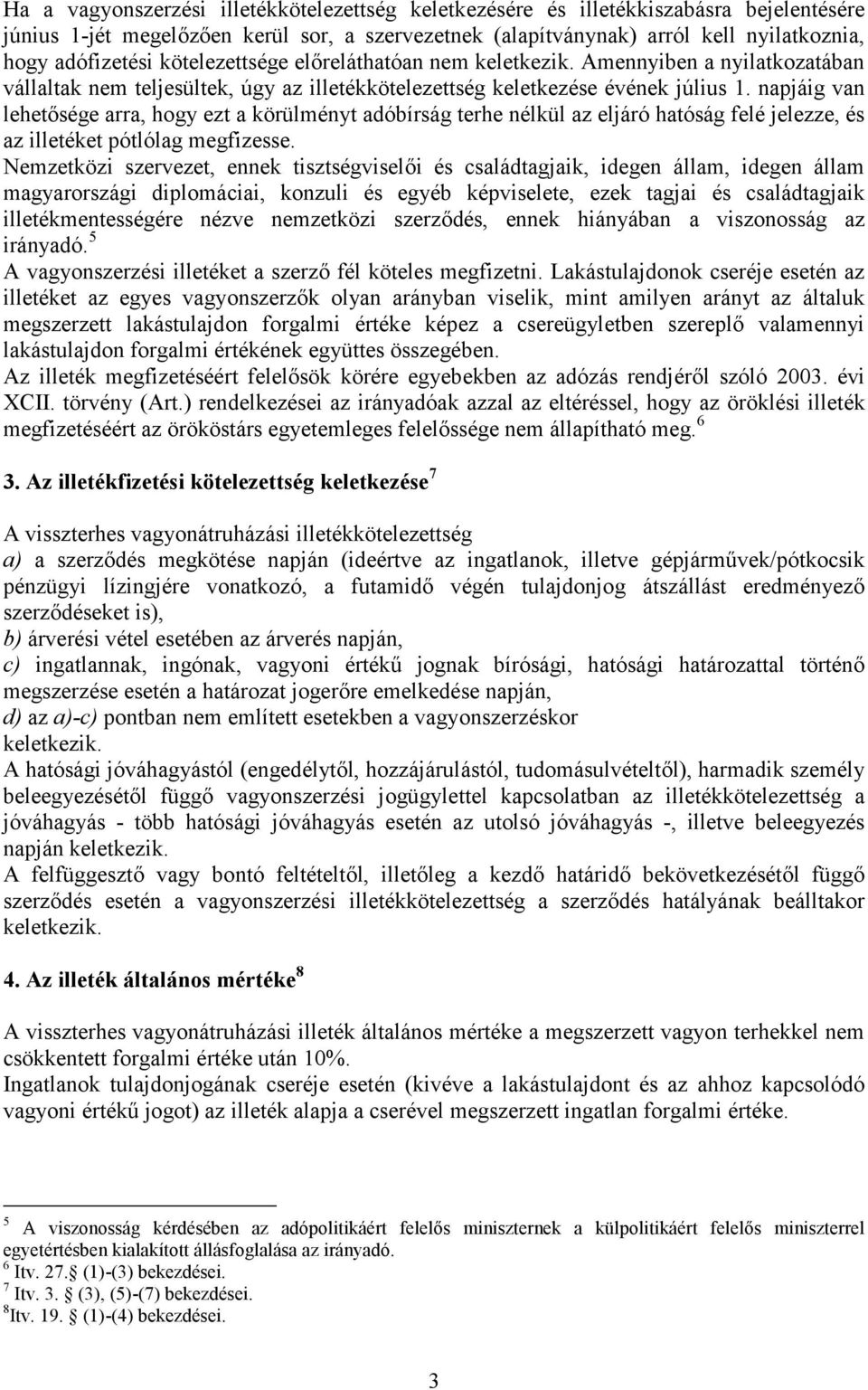 napjáig van lehetősége arra, hogy ezt a körülményt adóbírság terhe nélkül az eljáró hatóság felé jelezze, és az illetéket pótlólag megfizesse.