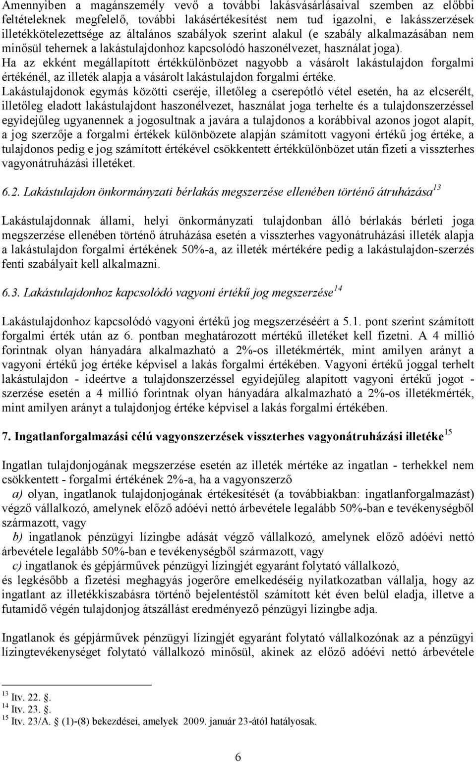 Ha az ekként megállapított értékkülönbözet nagyobb a vásárolt lakástulajdon forgalmi értékénél, az illeték alapja a vásárolt lakástulajdon forgalmi értéke.