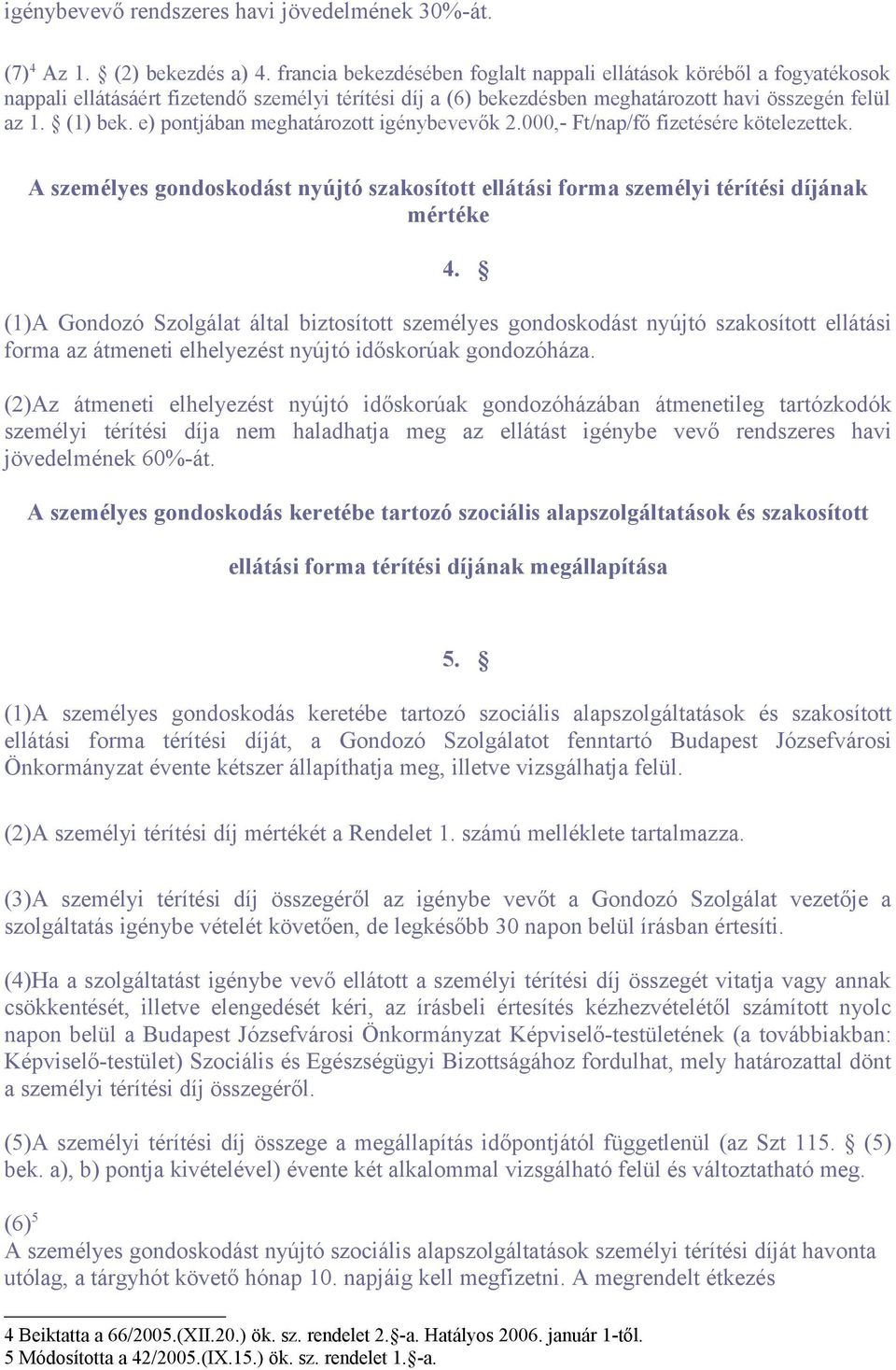 e) pontjában meghatározott igénybevevők 2.000,- Ft/nap/fő fizetésére kötelezettek. A személyes gondoskodást nyújtó szakosított ellátási forma személyi térítési díjának mértéke 4.