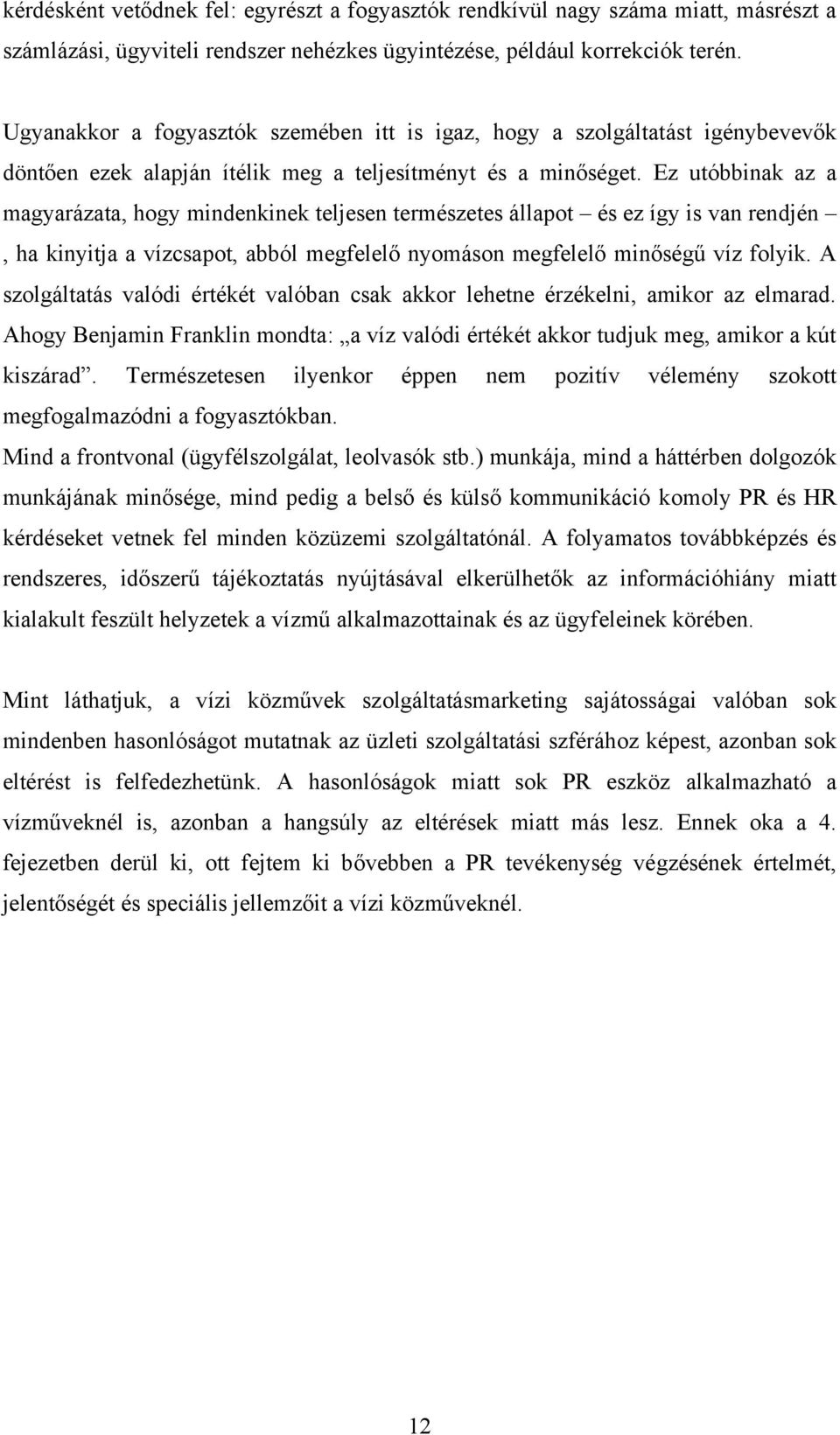 Ez utóbbinak az a magyarázata, hogy mindenkinek teljesen természetes állapot és ez így is van rendjén, ha kinyitja a vízcsapot, abból megfelelő nyomáson megfelelő minőségű víz folyik.