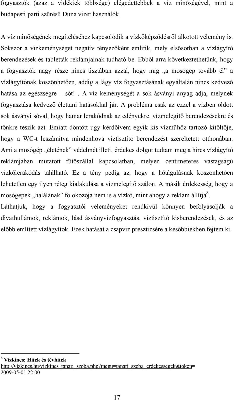 Sokszor a vízkeménységet negatív tényezőként említik, mely elsősorban a vízlágyító berendezések és tabletták reklámjainak tudható be.