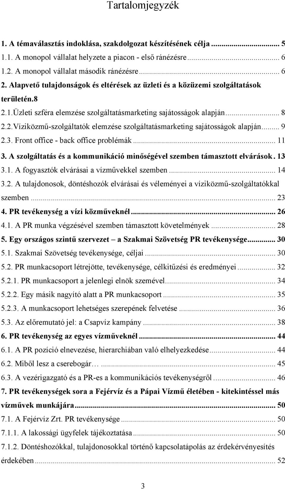 .. 9 2.3. Front office - back office problémák... 11 3. A szolgáltatás és a kommunikáció minőségével szemben támasztott elvárások. 13 3.1. A fogyasztók elvárásai a vízművekkel szemben... 14 3.2. A tulajdonosok, döntéshozók elvárásai és véleményei a víziközmű-szolgáltatókkal szemben.