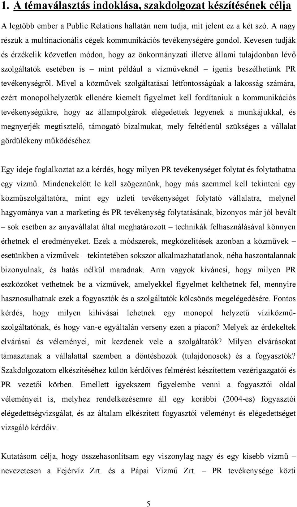 Kevesen tudják és érzékelik közvetlen módon, hogy az önkormányzati illetve állami tulajdonban lévő szolgáltatók esetében is mint például a vízműveknél igenis beszélhetünk PR tevékenységről.