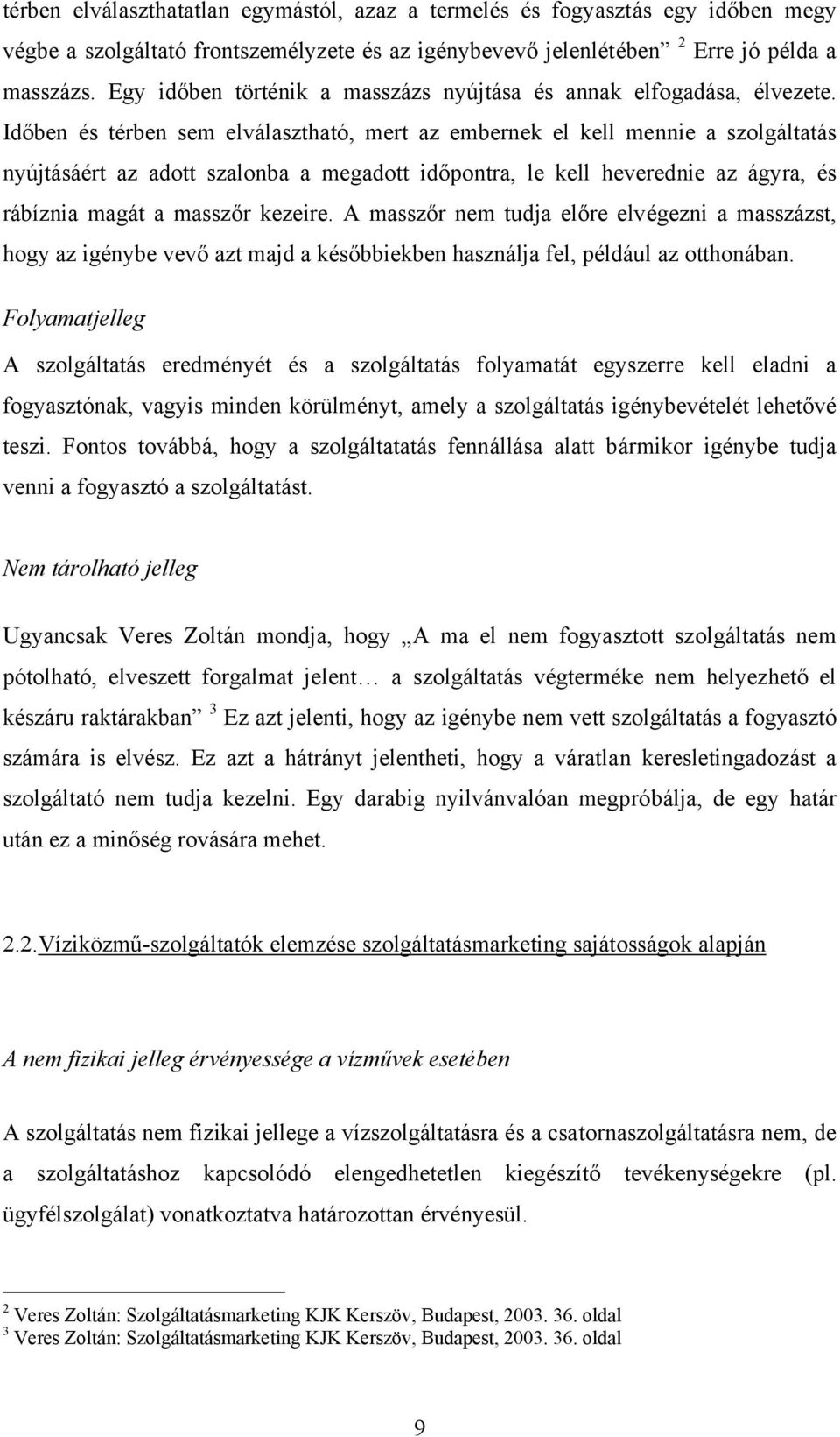 Időben és térben sem elválasztható, mert az embernek el kell mennie a szolgáltatás nyújtásáért az adott szalonba a megadott időpontra, le kell heverednie az ágyra, és rábíznia magát a masszőr kezeire.