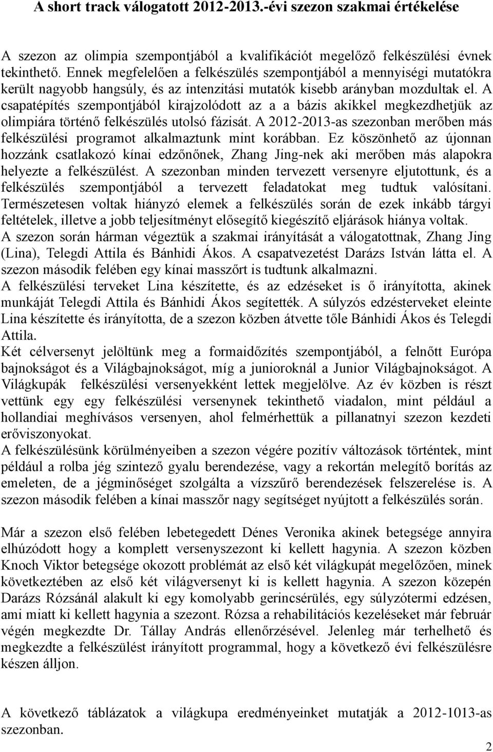 A csapatépítés szempontjából kirajzolódott az a a bázis akikkel megkezdhetjük az olimpiára történő felkészülés utolsó fázisát.