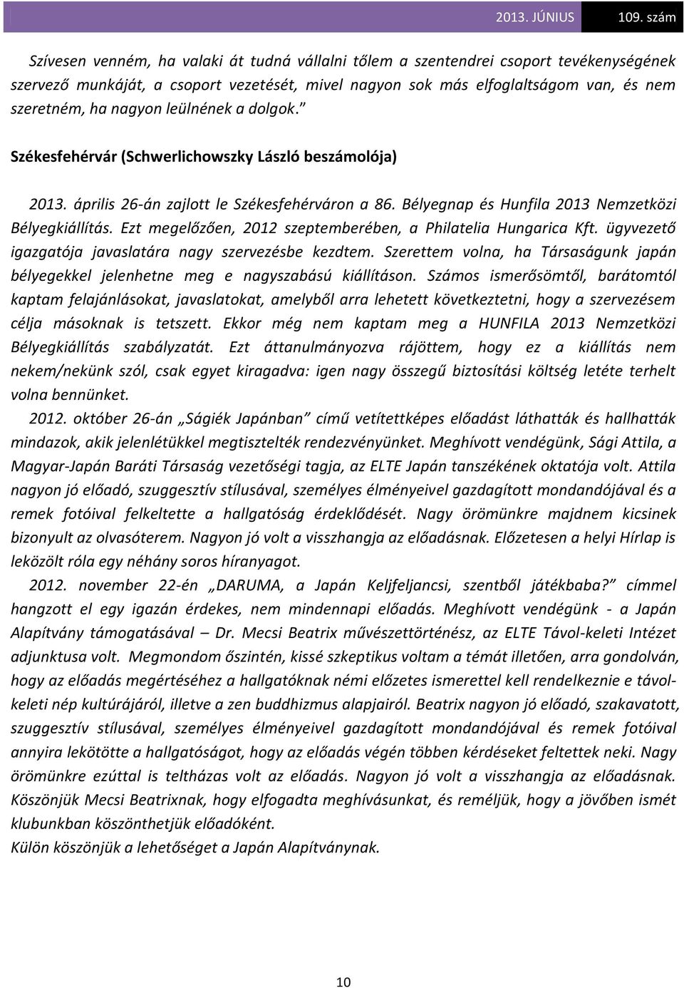 Ezt megelőzően, 2012 szeptemberében, a Philatelia Hungarica Kft. ügyvezető igazgatója javaslatára nagy szervezésbe kezdtem.