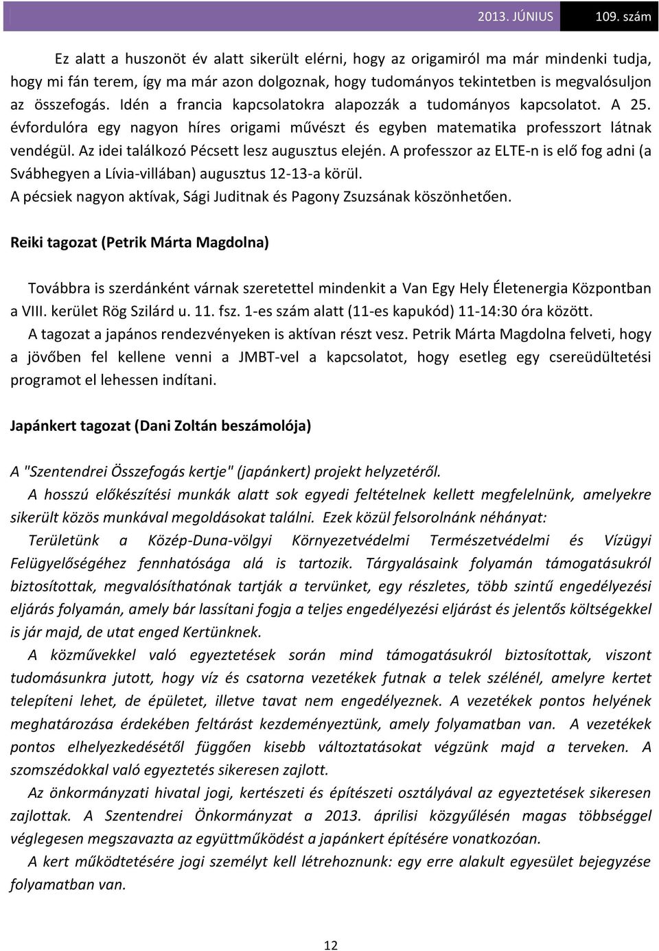 Az idei találkozó Pécsett lesz augusztus elején. A professzor az ELTE-n is elő fog adni (a Svábhegyen a Lívia-villában) augusztus 12-13-a körül.