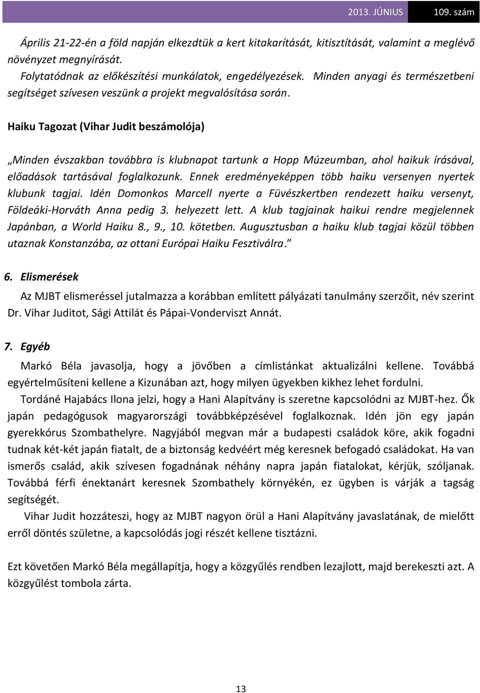 Haiku Tagozat (Vihar Judit beszámolója) Minden évszakban továbbra is klubnapot tartunk a Hopp Múzeumban, ahol haikuk írásával, előadások tartásával foglalkozunk.
