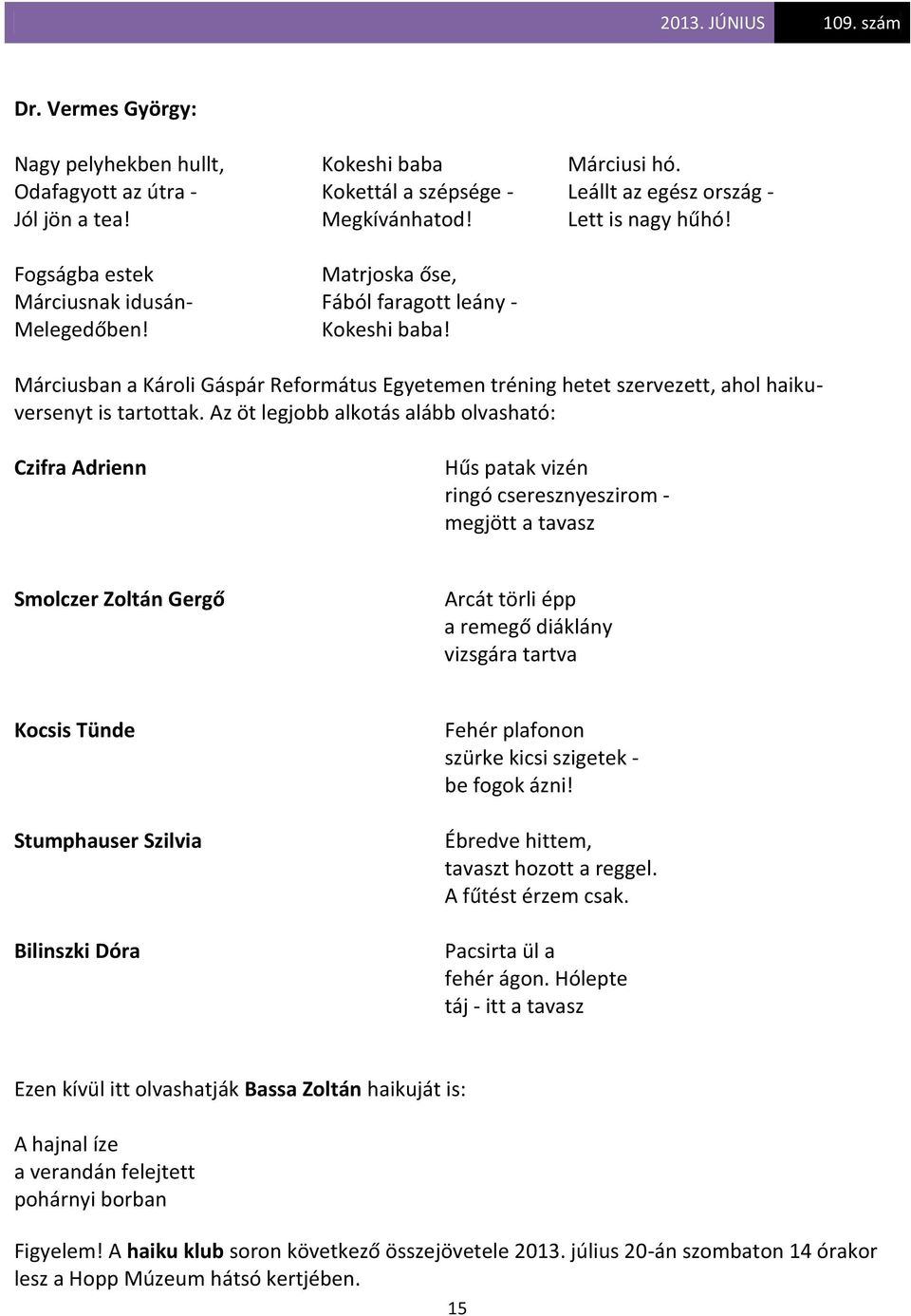 Márciusban a Károli Gáspár Református Egyetemen tréning hetet szervezett, ahol haikuversenyt is tartottak.