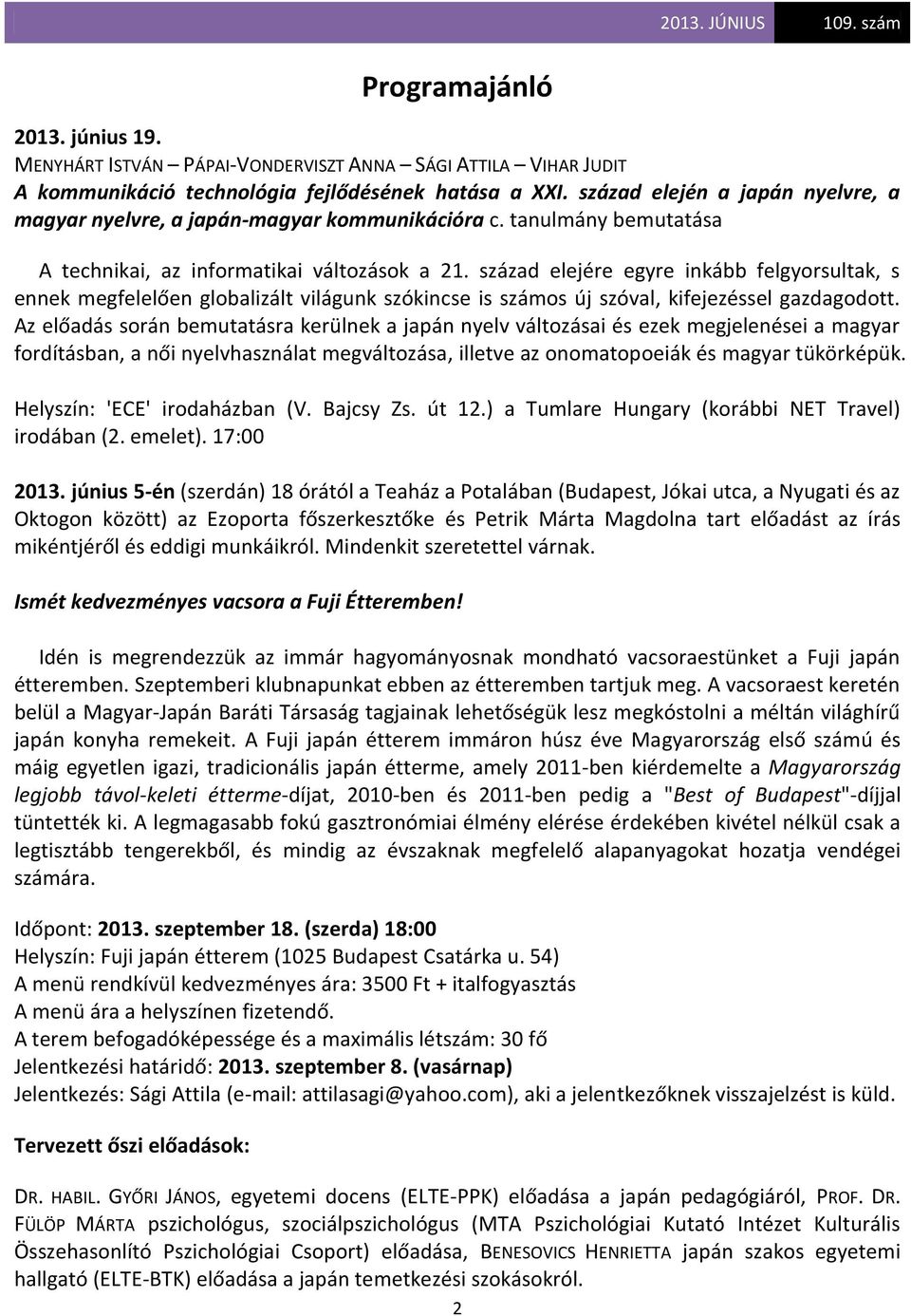 század elejére egyre inkább felgyorsultak, s ennek megfelelően globalizált világunk szókincse is számos új szóval, kifejezéssel gazdagodott.