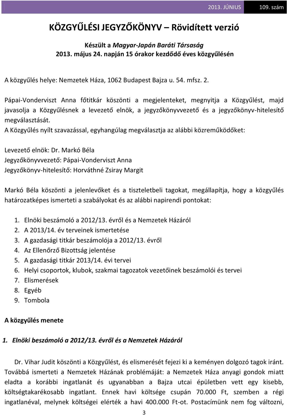 Pápai-Vonderviszt Anna főtitkár köszönti a megjelenteket, megnyitja a Közgyűlést, majd javasolja a Közgyűlésnek a levezető elnök, a jegyzőkönyvvezető és a jegyzőkönyv-hitelesítő megválasztását.