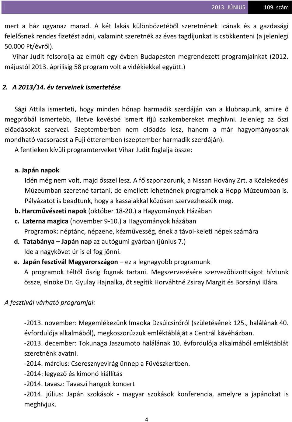 év terveinek ismertetése Sági Attila ismerteti, hogy minden hónap harmadik szerdáján van a klubnapunk, amire ő megpróbál ismertebb, illetve kevésbé ismert ifjú szakembereket meghívni.