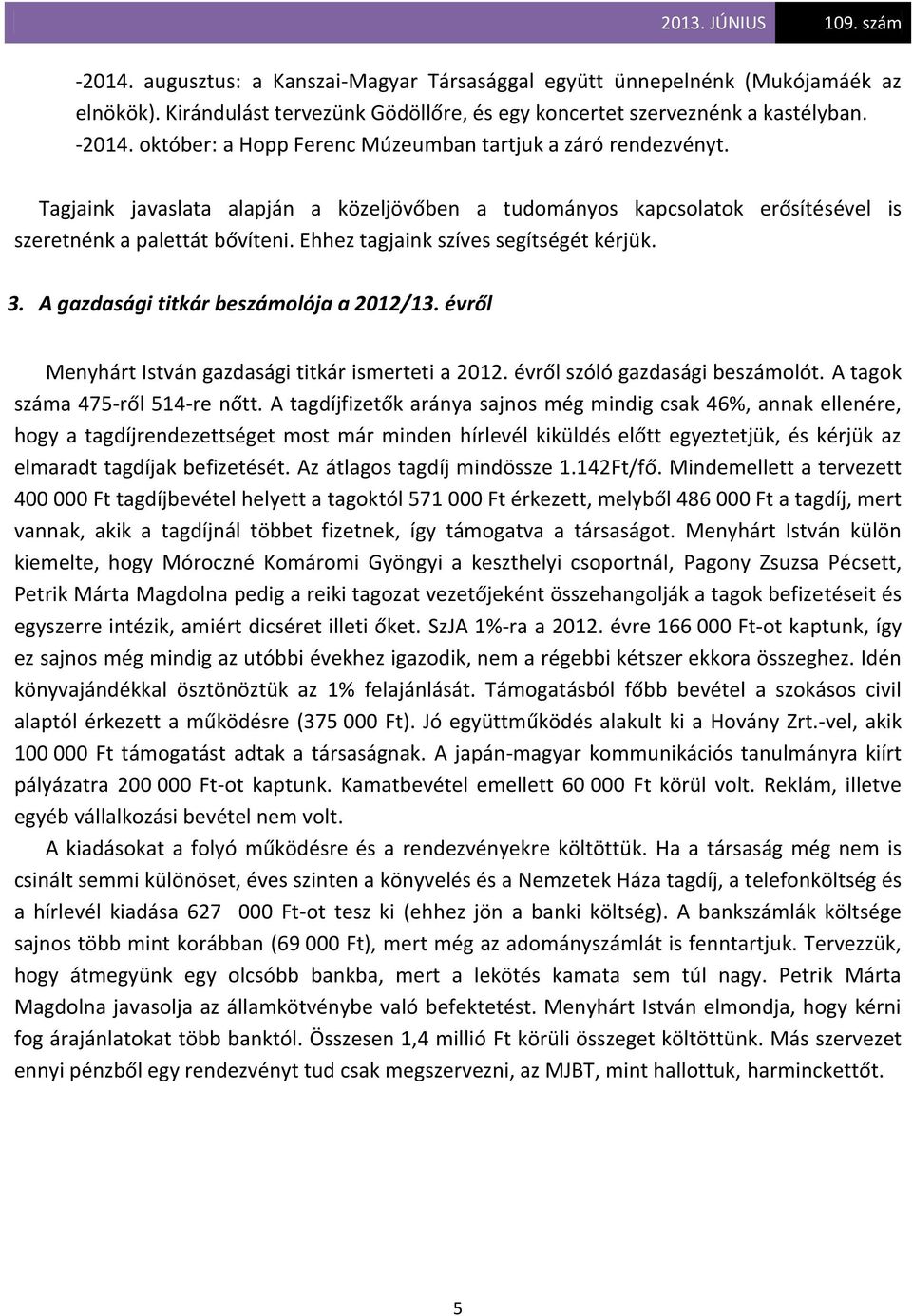 Ehhez tagjaink szíves segítségét kérjük. 3. A gazdasági titkár beszámolója a 2012/13. évről Menyhárt István gazdasági titkár ismerteti a 2012. évről szóló gazdasági beszámolót.