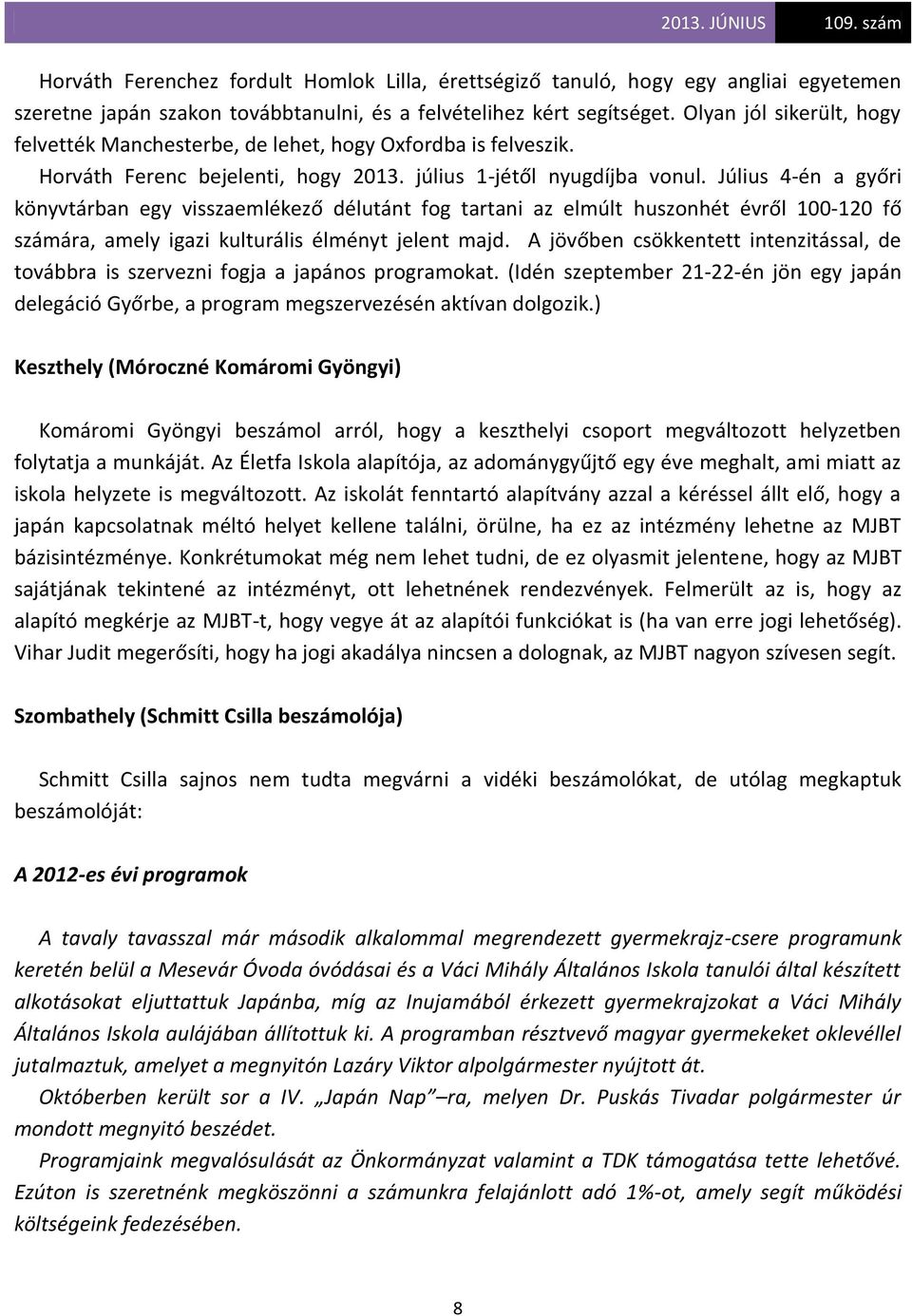 Július 4-én a győri könyvtárban egy visszaemlékező délutánt fog tartani az elmúlt huszonhét évről 100-120 fő számára, amely igazi kulturális élményt jelent majd.