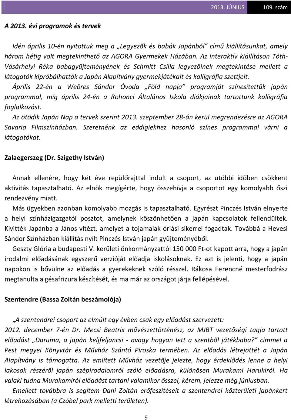 szettjeit. Április 22-én a Weöres Sándor Óvoda Föld napja programját színesítettük japán programmal, míg április 24-én a Rohonci Általános Iskola diákjainak tartottunk kalligráfia foglalkozást.
