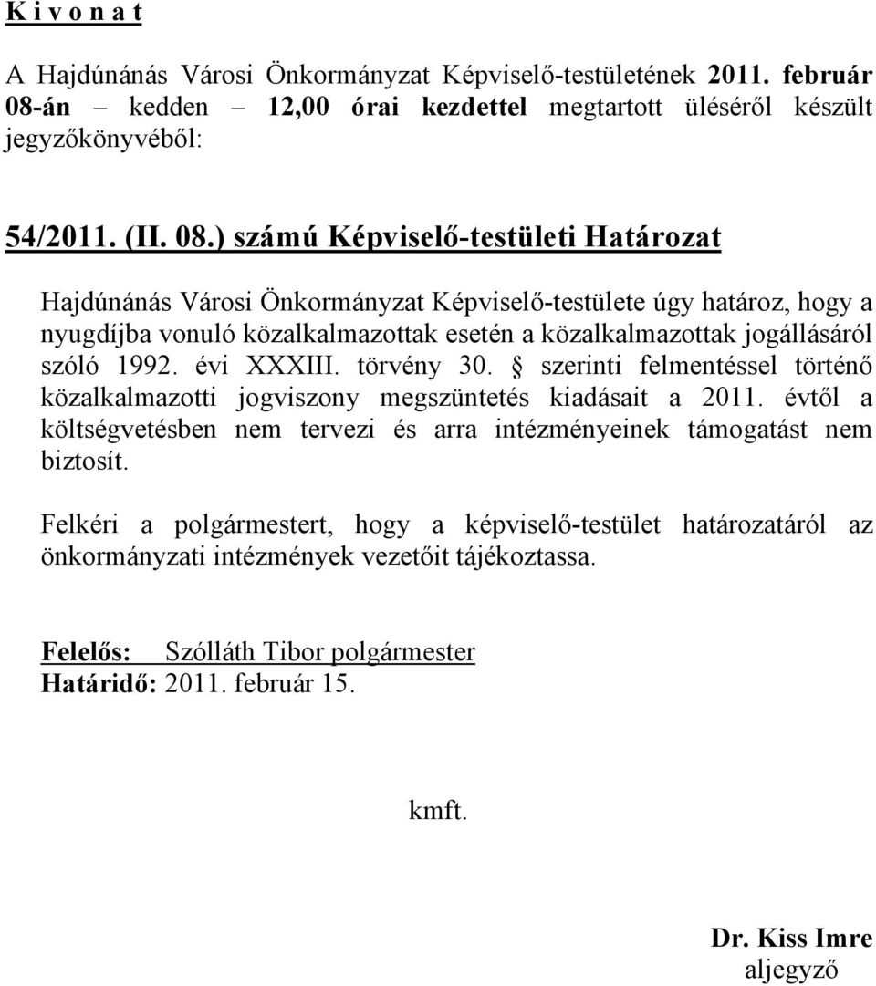 ) számú Képviselő-testületi Határozat Hajdúnánás Városi Önkormányzat Képviselő-testülete úgy határoz, hogy a nyugdíjba vonuló közalkalmazottak esetén a közalkalmazottak jogállásáról szóló 1992.