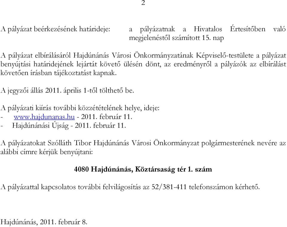 írásban tájékoztatást kapnak. A jegyzıi állás 2011. április 1-tıl tölthetı be. A pályázati kiírás további közzétételének helye, ideje: - www.hajdunanas.hu - 2011. február 11.