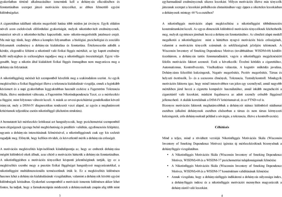 sikertelen leszokásban különbségeket. a dohányosok mintegy 60 %-a esetében? A cigarettában található nikotin megerősítő hatása több módon jut érvényre.