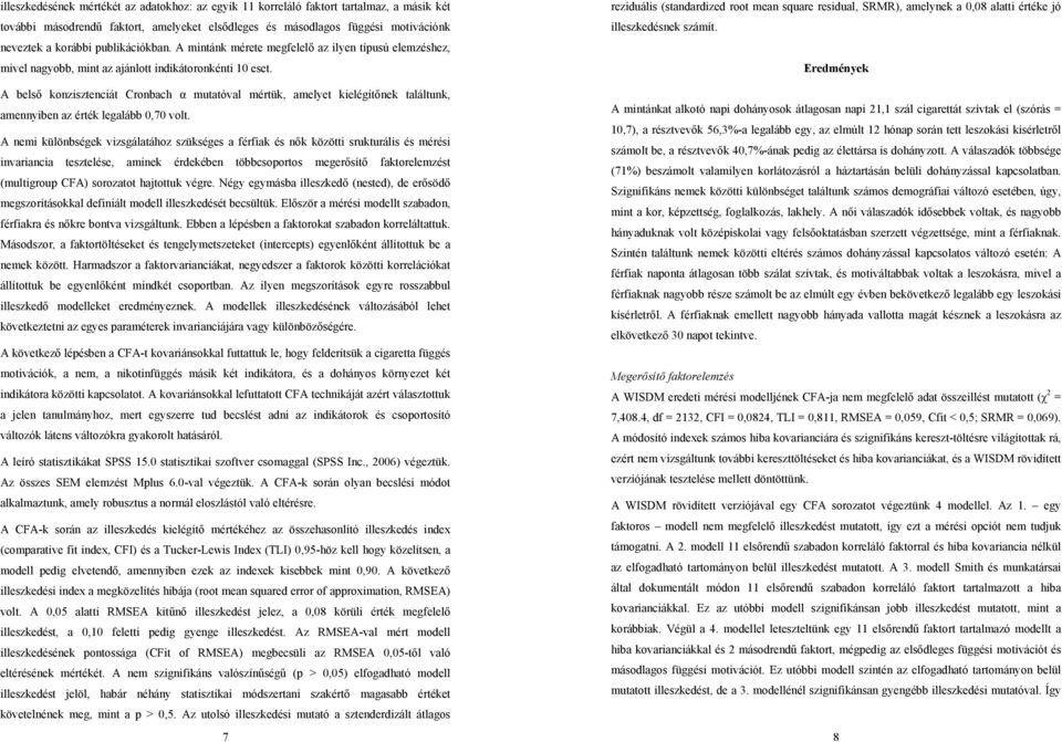 A belső konzisztenciát Cronbach α mutatóval mértük, amelyet kielégítőnek találtunk, amennyiben az érték legalább 0,70 volt.