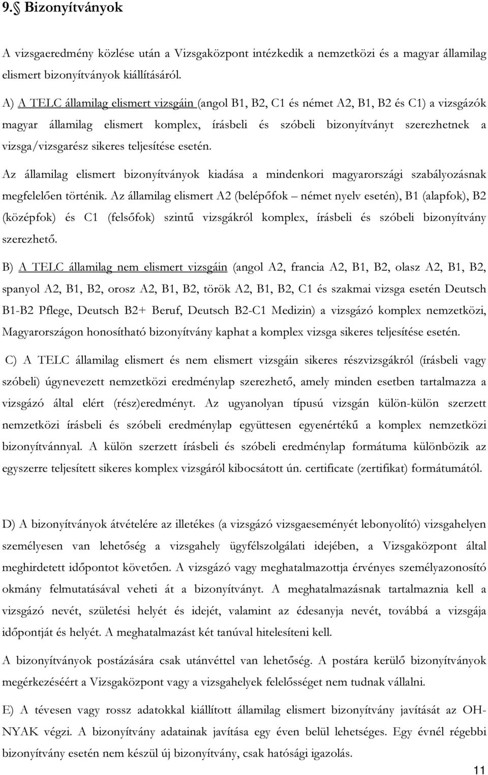 sikeres teljesítése esetén. Az államilag elismert bizonyítványok kiadása a mindenkori magyarországi szabályozásnak megfelelően történik.