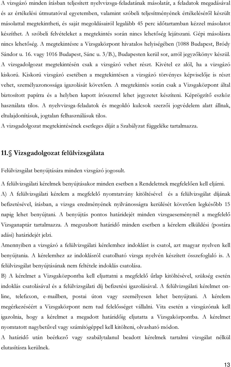 Gépi másolásra nincs lehetőség. A megtekintésre a Vizsgaközpont hivatalos helyiségében (1088 Budapest, Bródy Sándor u. 16. vagy 1016 Budapest, Sánc u. 3/B.