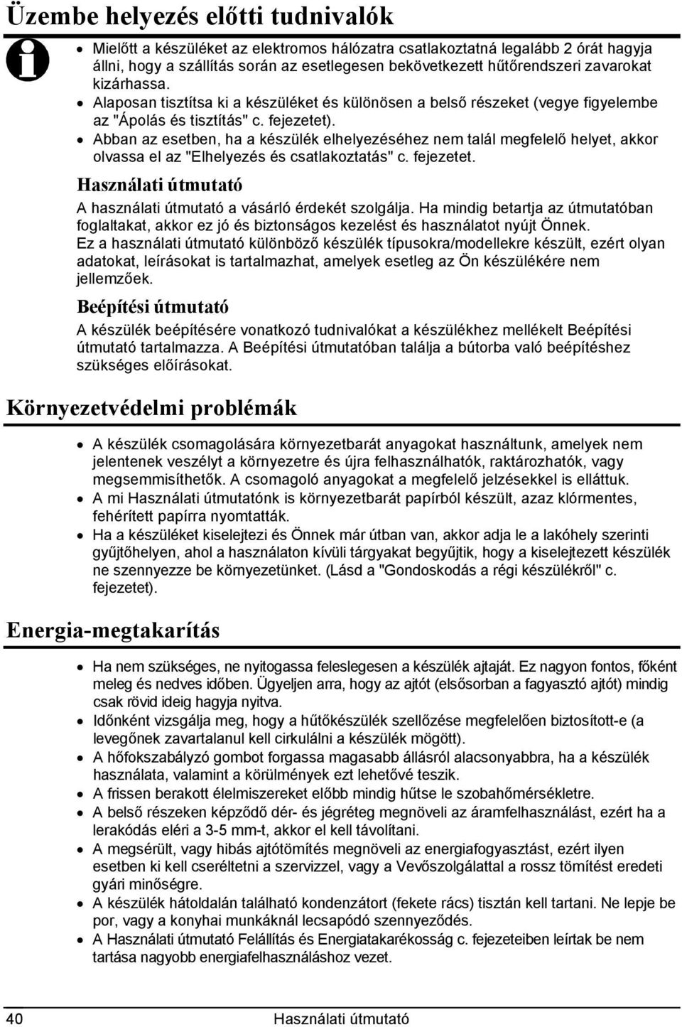 Abban az esetben, ha a készülék elhelyezéséhez nem talál megfelelő helyet, akkor olvassa el az "Elhelyezés és csatlakoztatás" c. fejezetet. A használati útmutató a vásárló érdekét szolgálja.