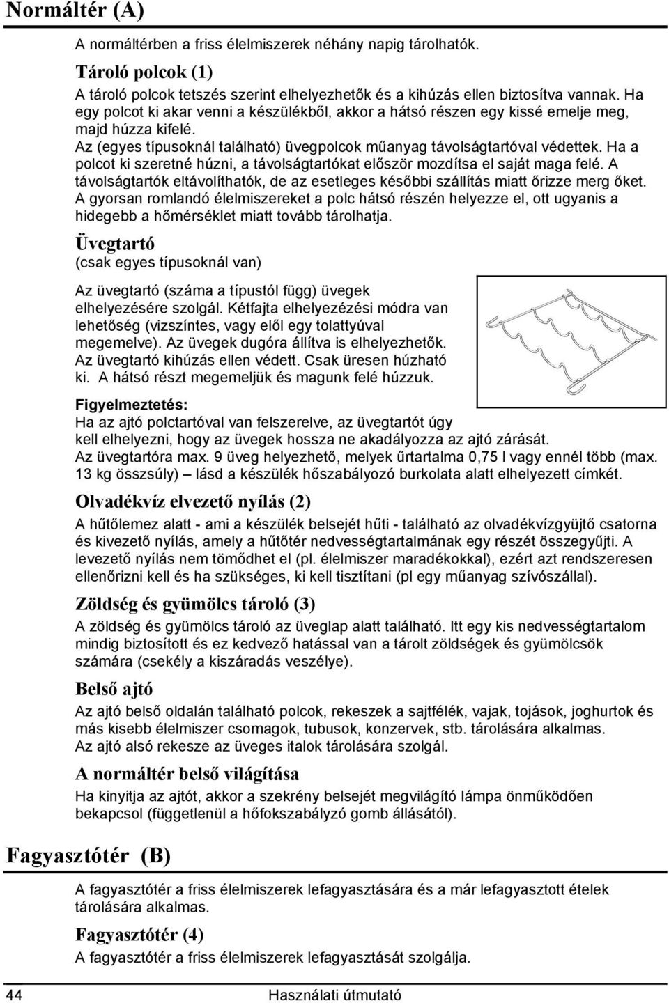 Ha a polcot ki szeretné húzni, a távolságtartókat először mozdítsa el saját maga felé. A távolságtartók eltávolíthatók, de az esetleges későbbi szállítás miatt őrizze merg őket.