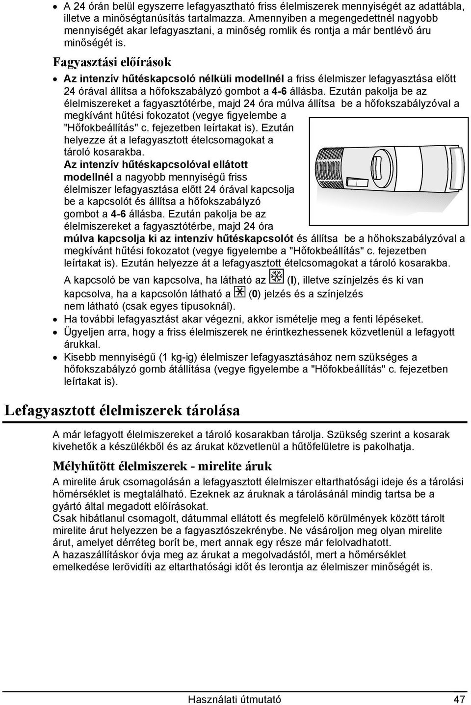 Fagyasztási előírások Az intenzív hűtéskapcsoló nélküli modellnél a friss élelmiszer lefagyasztása előtt 24 órával állítsa a hőfokszabályzó gombot a 4-6 állásba.