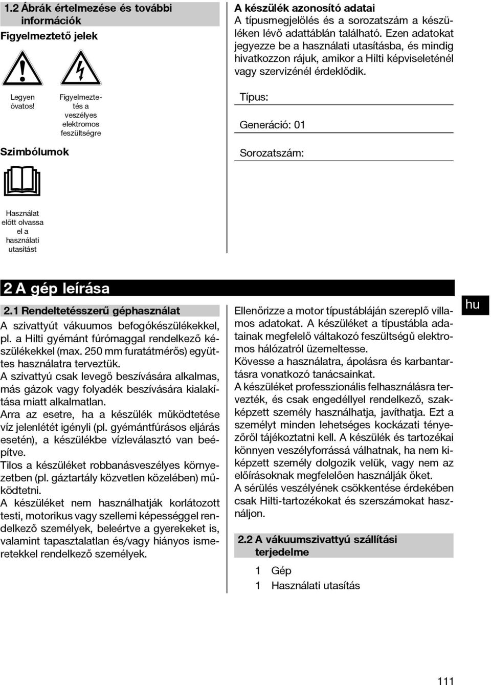 Figyelmeztetés a veszélyes elektromos feszültségre Típus: Generáció: 01 Szimbólumok Sorozatszám: Használat előtt olvassa el a használati utasítást 2 A gép leírása 2.