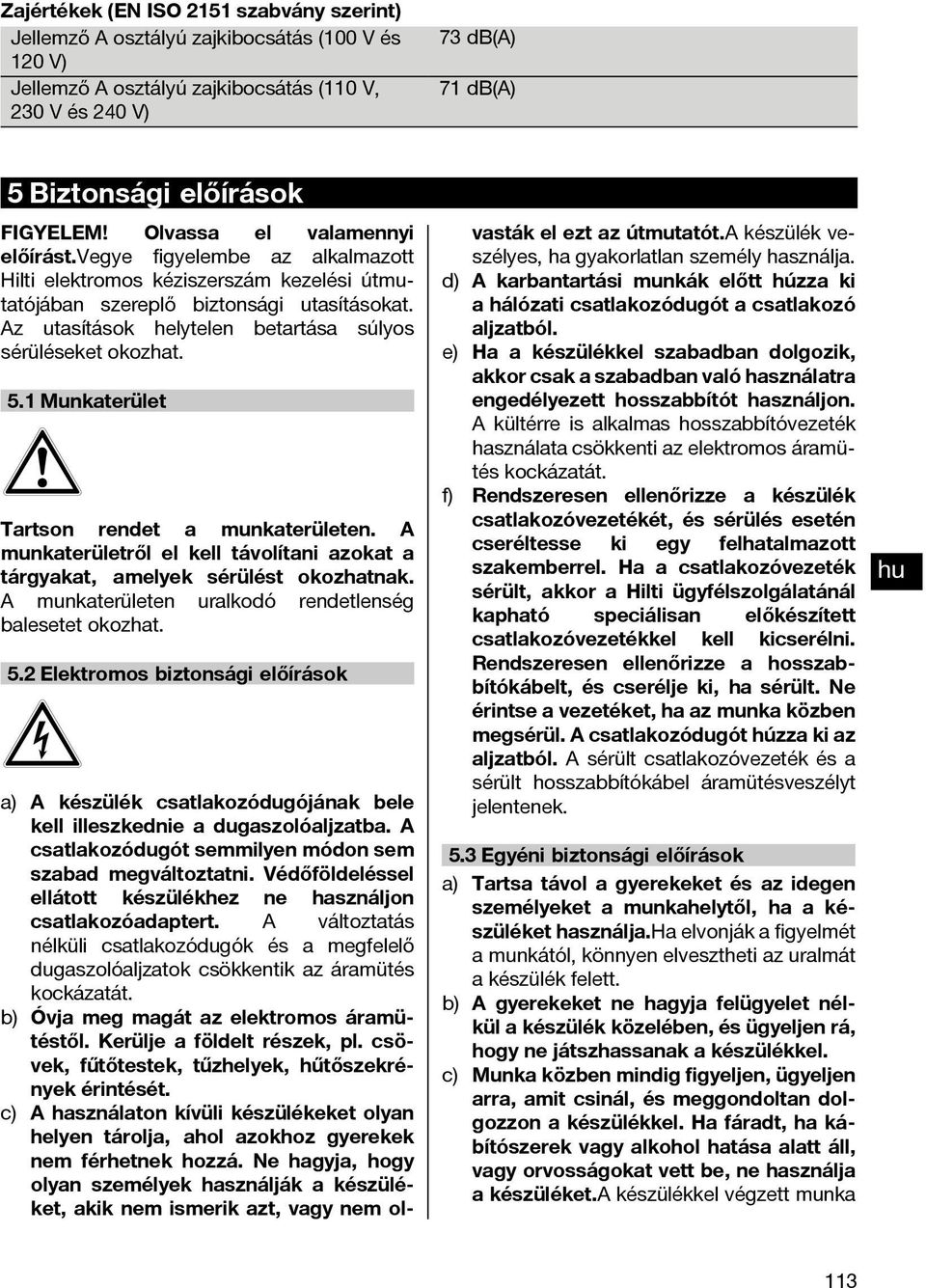 Az utasítások helytelen betartása súlyos sérüléseket okozhat. 5.1 Munkaterület Tartson rendet a munkaterületen. A munkaterületről el kell távolítani azokat a tárgyakat, amelyek sérülést okozhatnak.