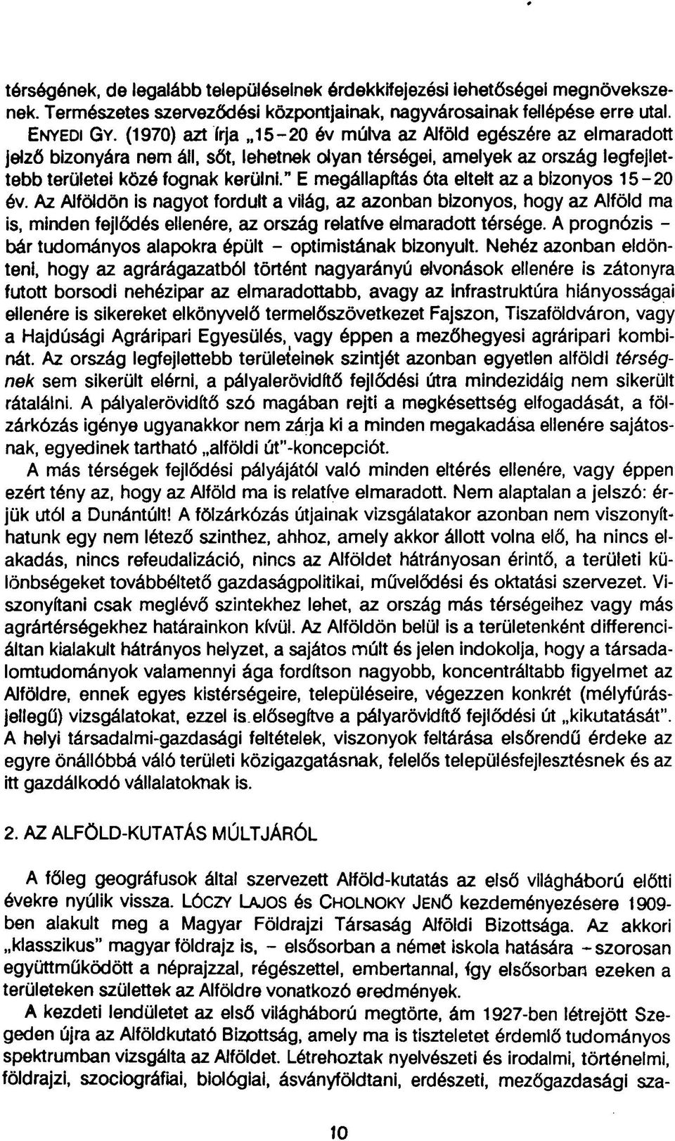 " E megállapítás óta eltelt az a bizonyos 15-20 év. Az Alföldön is nagyot fordult a világ, az azonban bizonyos, hogy az Alföld ma is, minden fejlődés ellenére, az ország relatíve elmaradott térsége.