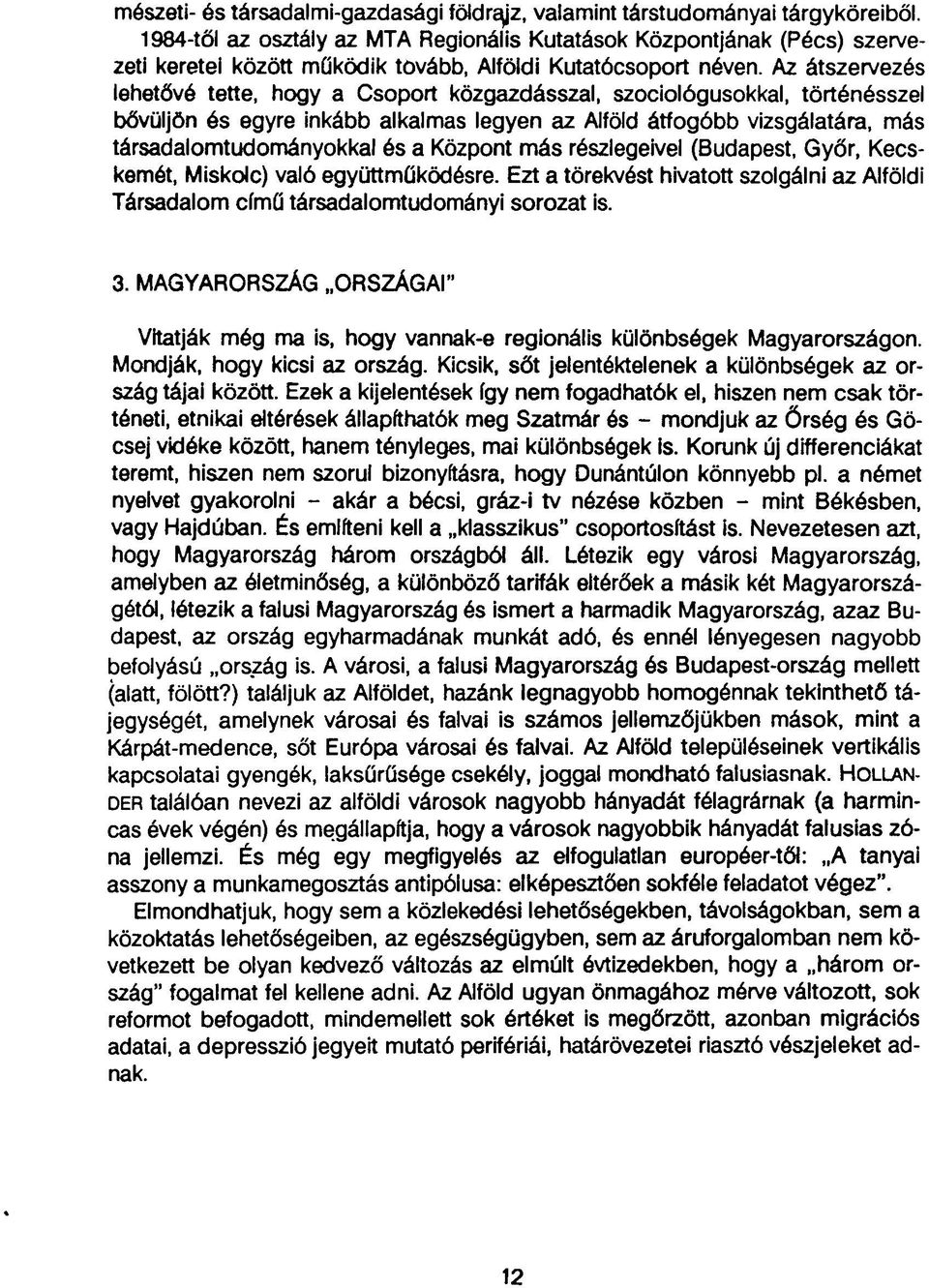 Az átszervezés lehetővé tette, hogy a Csoport közgazdásszal, szociológusokkal, történésszel bővüljön és egyre inkább alkalmas legyen az Alföld átfogóbb vizsgálatára, más társadalomtudományokkal és a