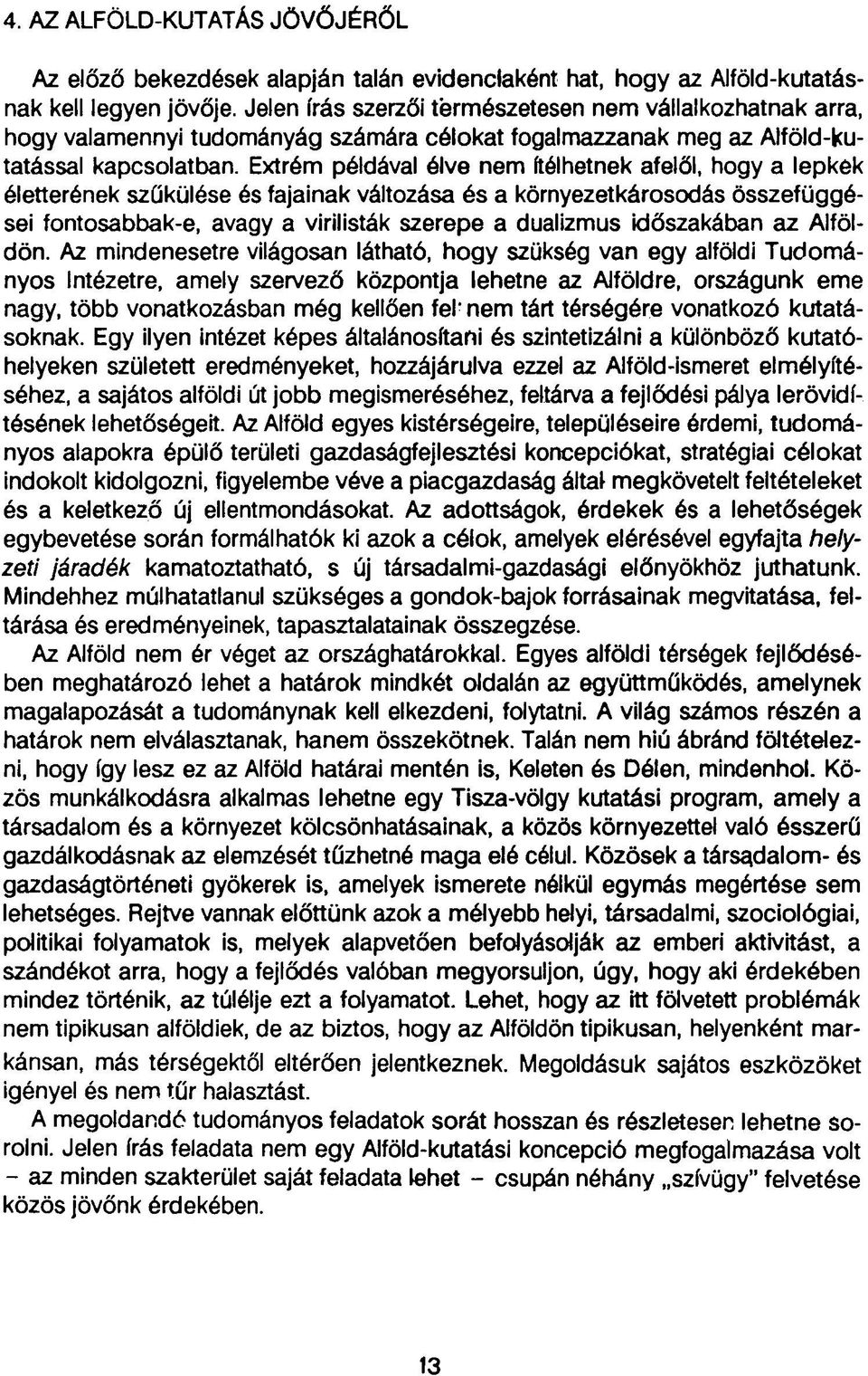 Extrém példával élve nem ítélhetnek afelől, hogy a lepkék életterének szűkülése és fajainak változása és a környezetkárosodás összefüggései fontosabbak-e, avagy a virilisták szerepe a dualizmus