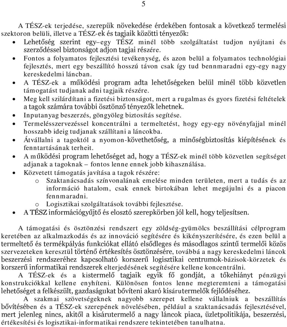 Fontos a folyamatos fejlesztési tevékenység, és azon belül a folyamatos technológiai fejlesztés, mert egy beszállító hosszú távon csak így tud bennmaradni egy-egy nagy kereskedelmi láncban.