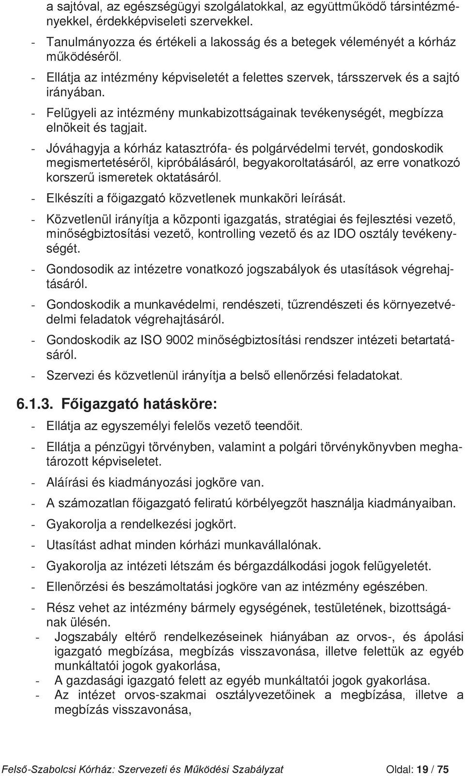 - Közvetlenül irányítja a központi igazgatás, és az IDO osztály tevékenységét. - Gondosodik az intézetre vonatkozó jogszabályok és utasítások végrehajtásáról. - édelmi feladatok végrehajtásáról.