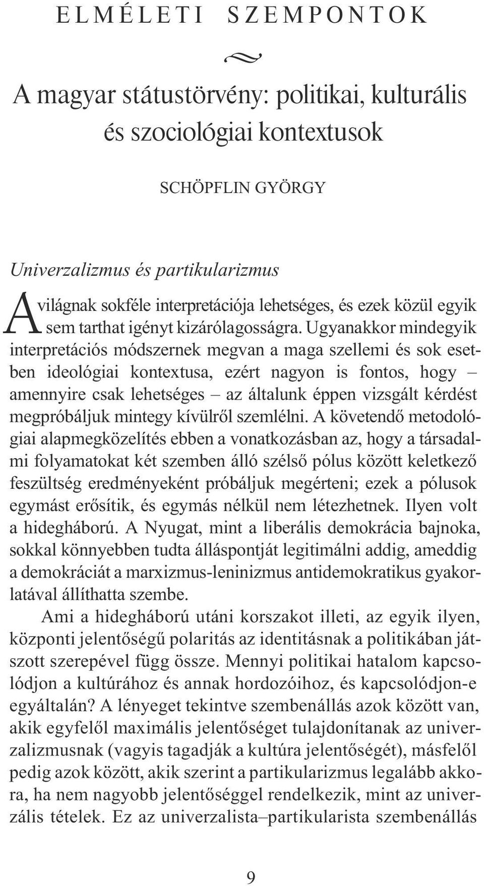 Ugyanakkor mindegyik interpretációs módszernek megvan a maga szellemi és sok esetben ideológiai kontextusa, ezért nagyon is fontos, hogy amennyire csak lehetséges az általunk éppen vizsgált kérdést