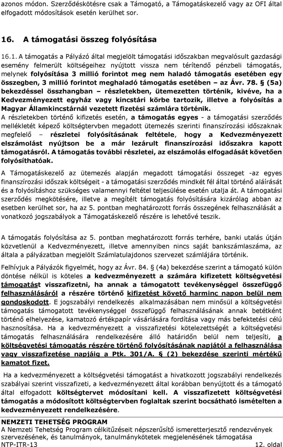 .1. A támogatás a Pályázó által megjelölt támogatási időszakban megvalósult gazdasági esemény felmerült költségeihez nyújtott vissza nem térítendő pénzbeli támogatás, melynek folyósítása 3 millió