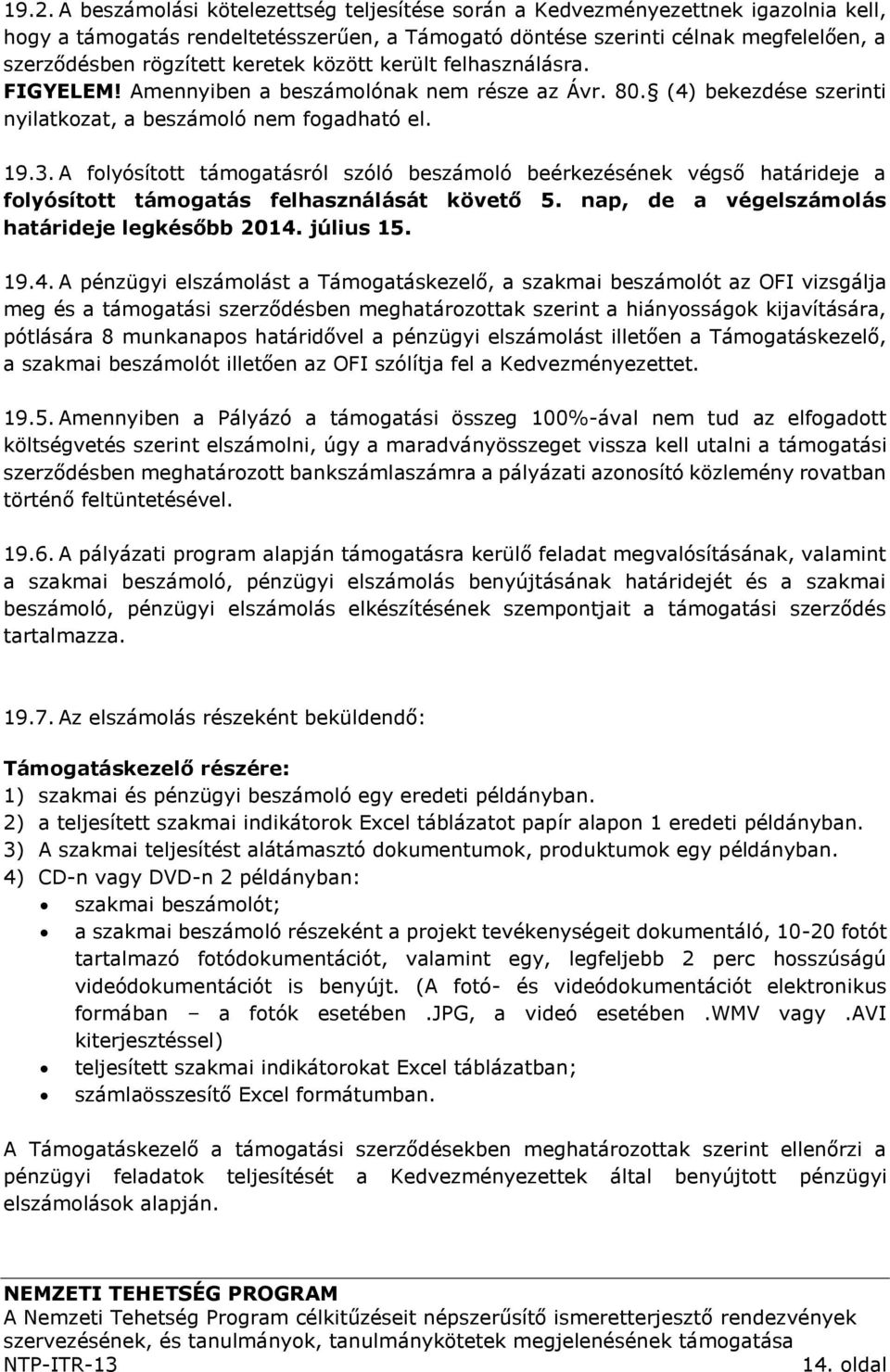 A folyósított támogatásról szóló beszámoló beérkezésének végső határideje a folyósított támogatás felhasználását követő 5. nap, de a végelszámolás határideje legkésőbb 2014.