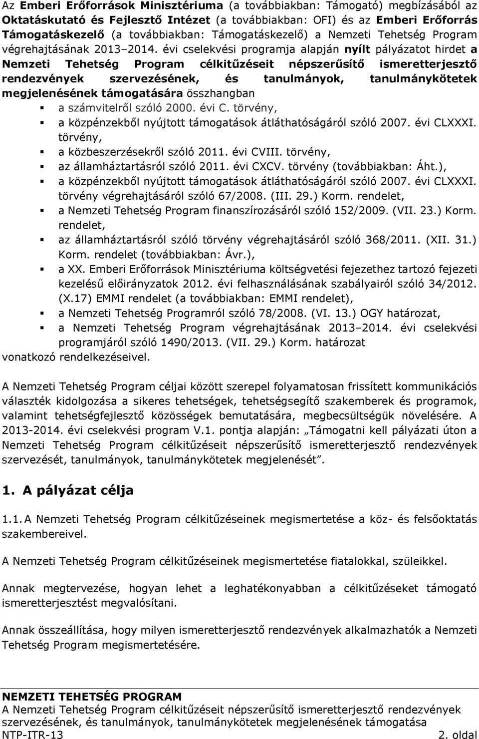 évi cselekvési programja alapján nyílt pályázatot hirdet a Nemzeti Tehetség Program célkitűzéseit népszerűsítő ismeretterjesztő rendezvények szervezésének, és tanulmányok, tanulmánykötetek