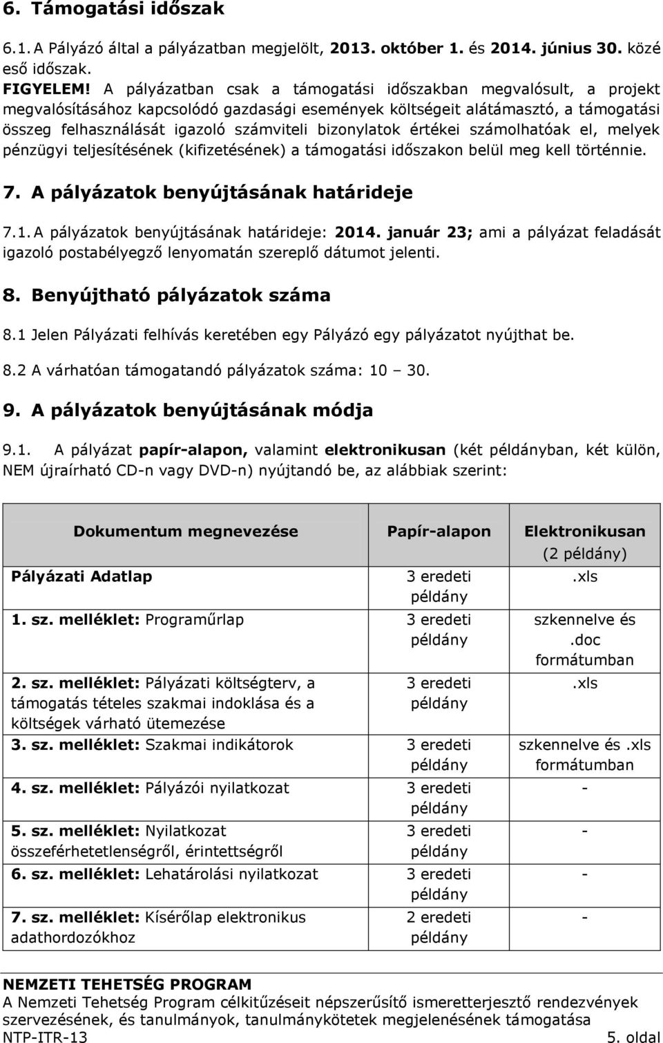 bizonylatok értékei számolhatóak el, melyek pénzügyi teljesítésének (kifizetésének) a támogatási időszakon belül meg kell történnie. 7. A pályázatok benyújtásának határideje 7.1.