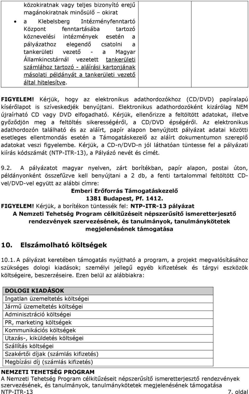 Kérjük, hogy az elektronikus adathordozókhoz (CD/DVD) papíralapú kísérőlapot is szíveskedjék benyújtani. Elektronikus adathordozóként kizárólag NEM újraírható CD vagy DVD elfogadható.