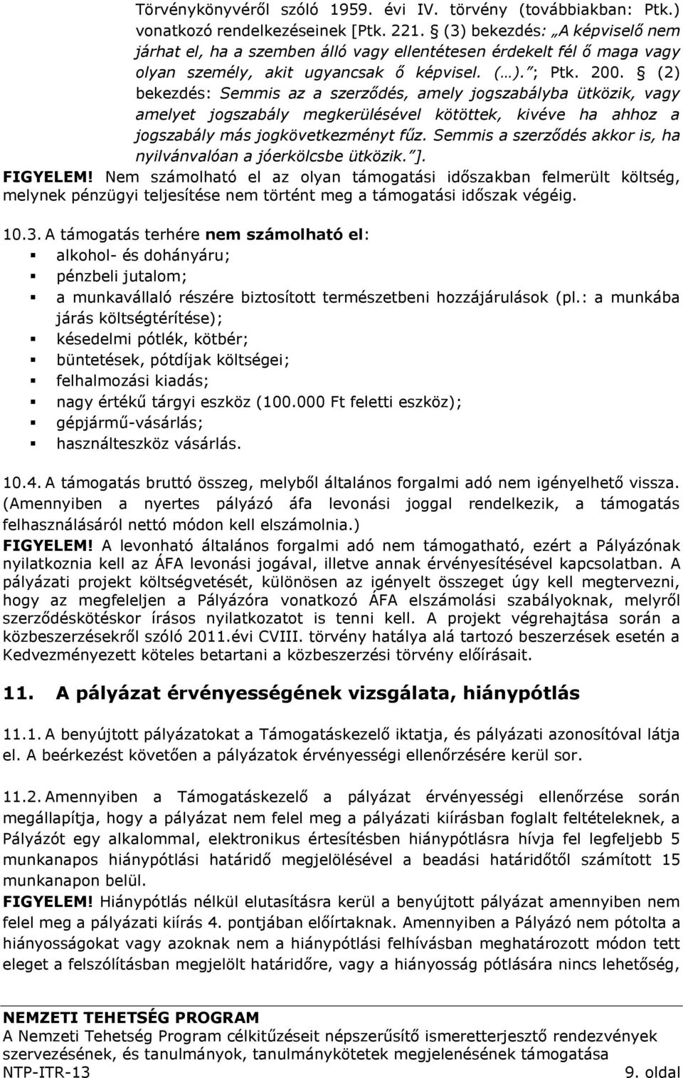 (2) bekezdés: Semmis az a szerződés, amely jogszabályba ütközik, vagy amelyet jogszabály megkerülésével kötöttek, kivéve ha ahhoz a jogszabály más jogkövetkezményt fűz.