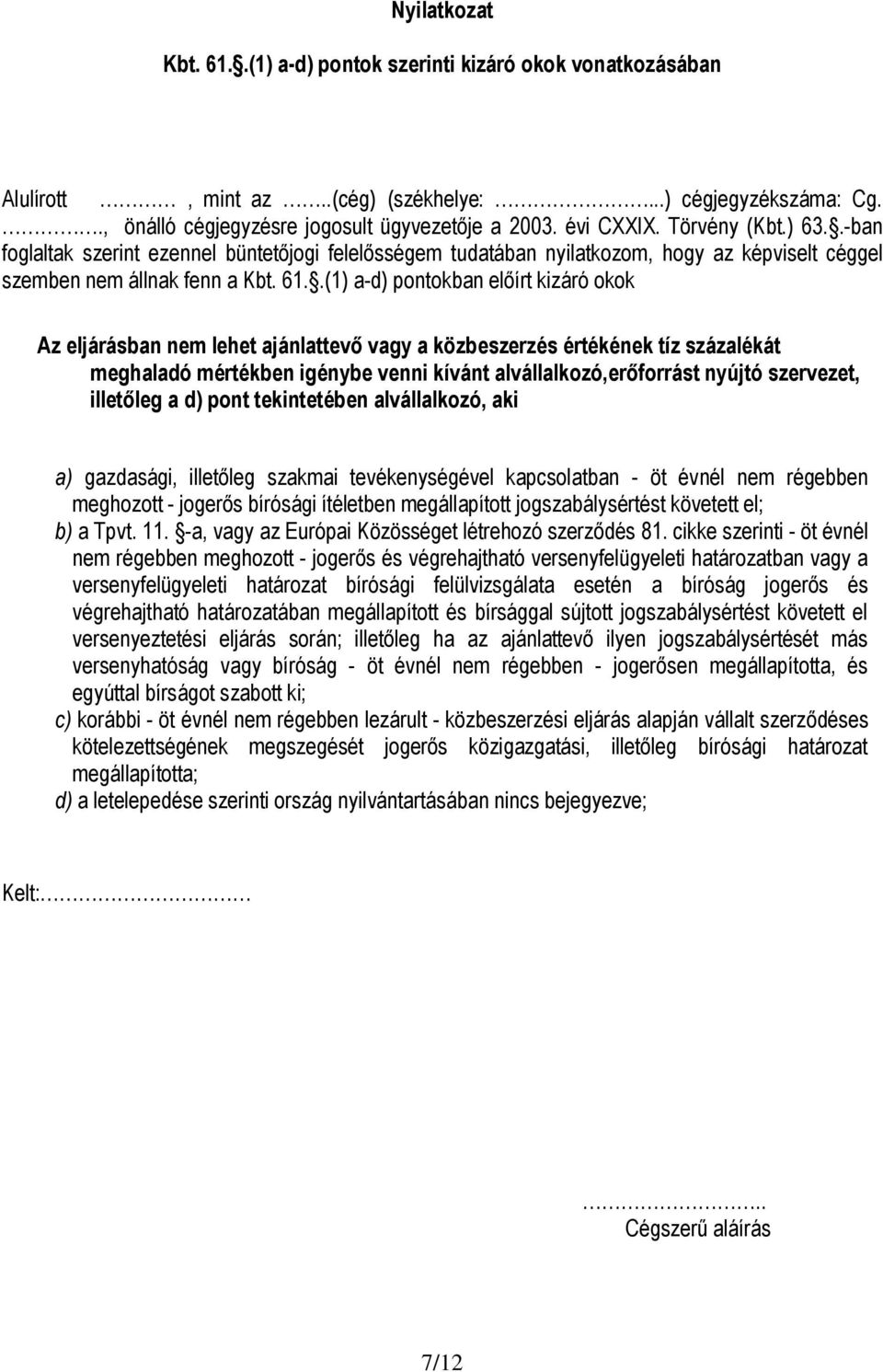 .(1) a-d) pontokban el írt kizáró okok Az eljárásban nem lehet ajánlattev vagy a közbeszerzés értékének tíz százalékát meghaladó mértékben igénybe venni kívánt alvállalkozó,er forrást nyújtó