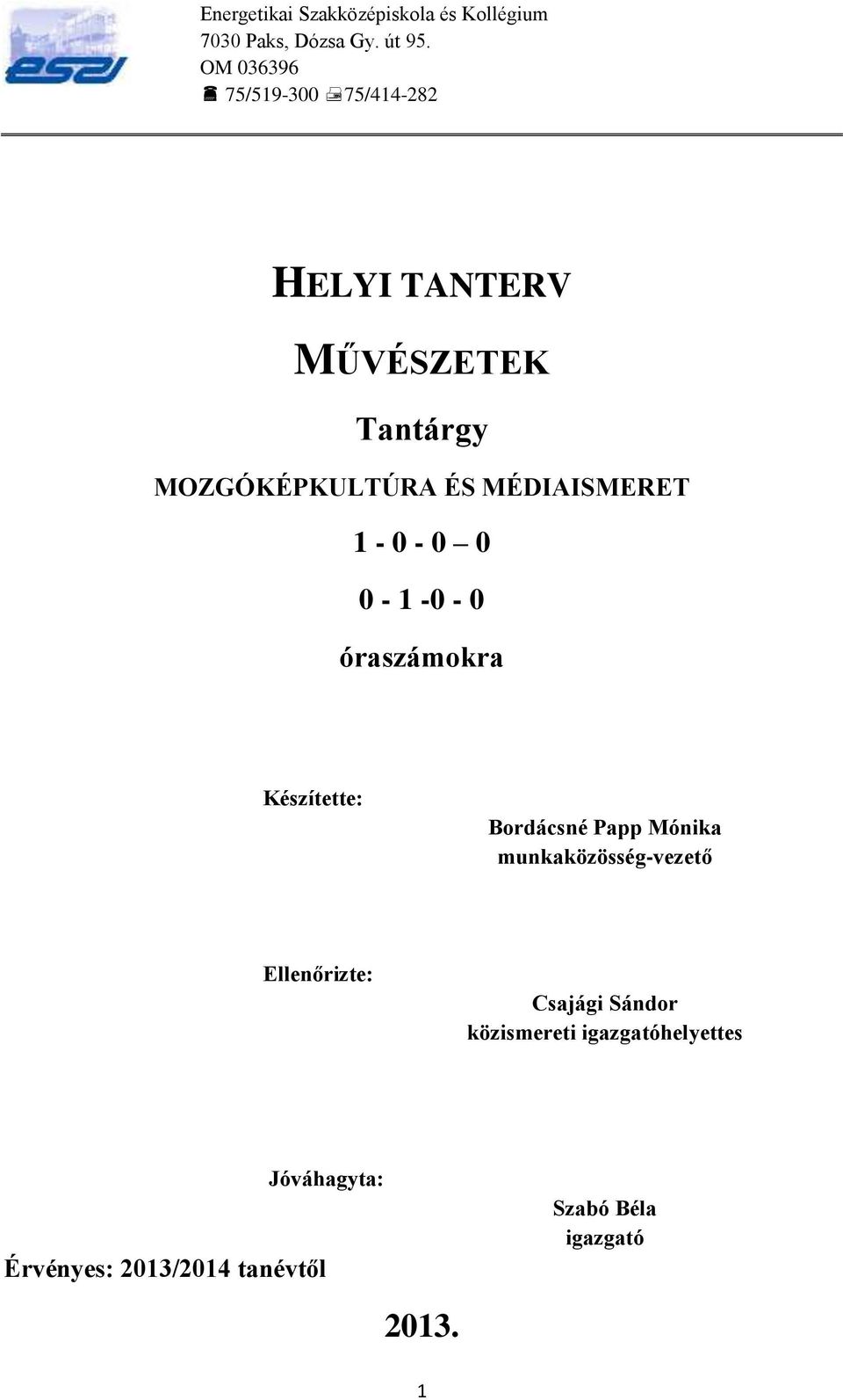 MÉDIAISMERET 1-0 - 0 0 0-1 -0-0 óraszámokra Készítette: Bordácsné Papp Mónika