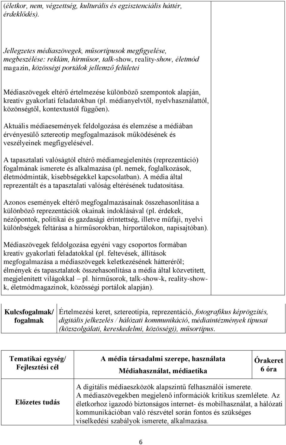 különböző szempontok alapján, kreatív gyakorlati feladatokban (pl. médianyelvtől, nyelvhasználattól, közönségtől, kontextustól függően).