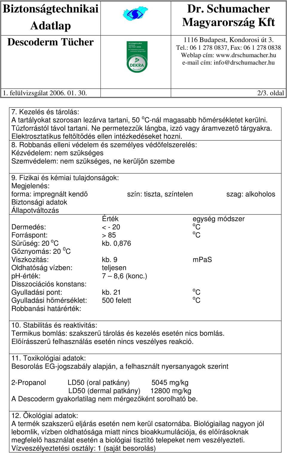 Robbanás elleni védelem és személyes védőfelszerelés: Kézvédelem: nem szükséges Szemvédelem: nem szükséges, ne kerüljön szembe 9.