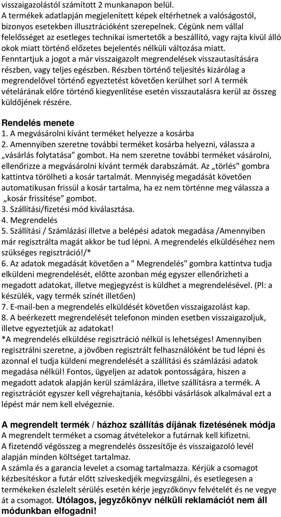 Fenntartjuk a jogot a már visszaigazolt megrendelések visszautasítására részben, vagy teljes egészben. Részben történő teljesítés kizárólag a megrendelővel történő egyeztetést követően kerülhet sor!