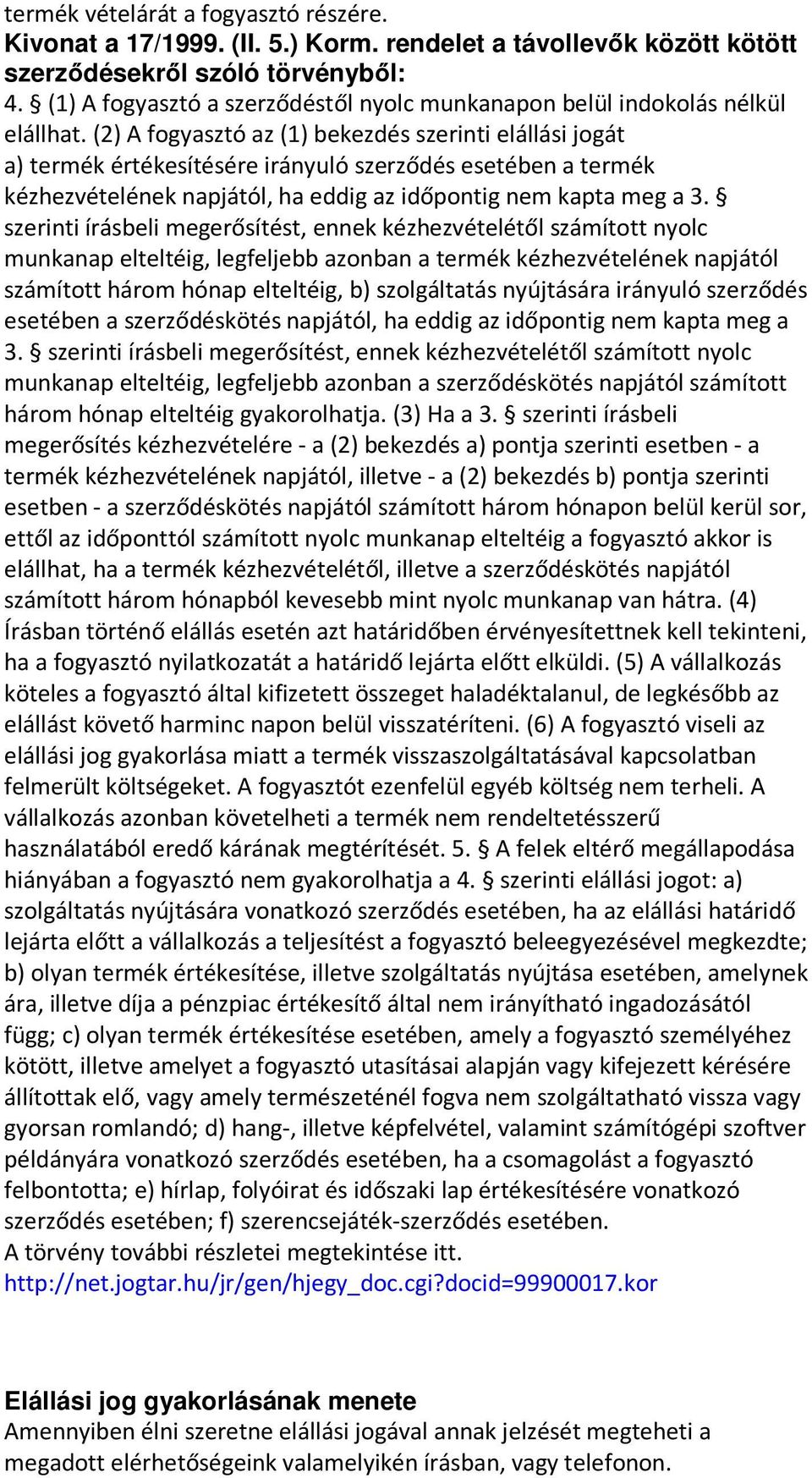 (2) A fogyasztó az (1) bekezdés szerinti elállási jogát a) termék értékesítésére irányuló szerződés esetében a termék kézhezvételének napjától, ha eddig az időpontig nem kapta meg a 3.