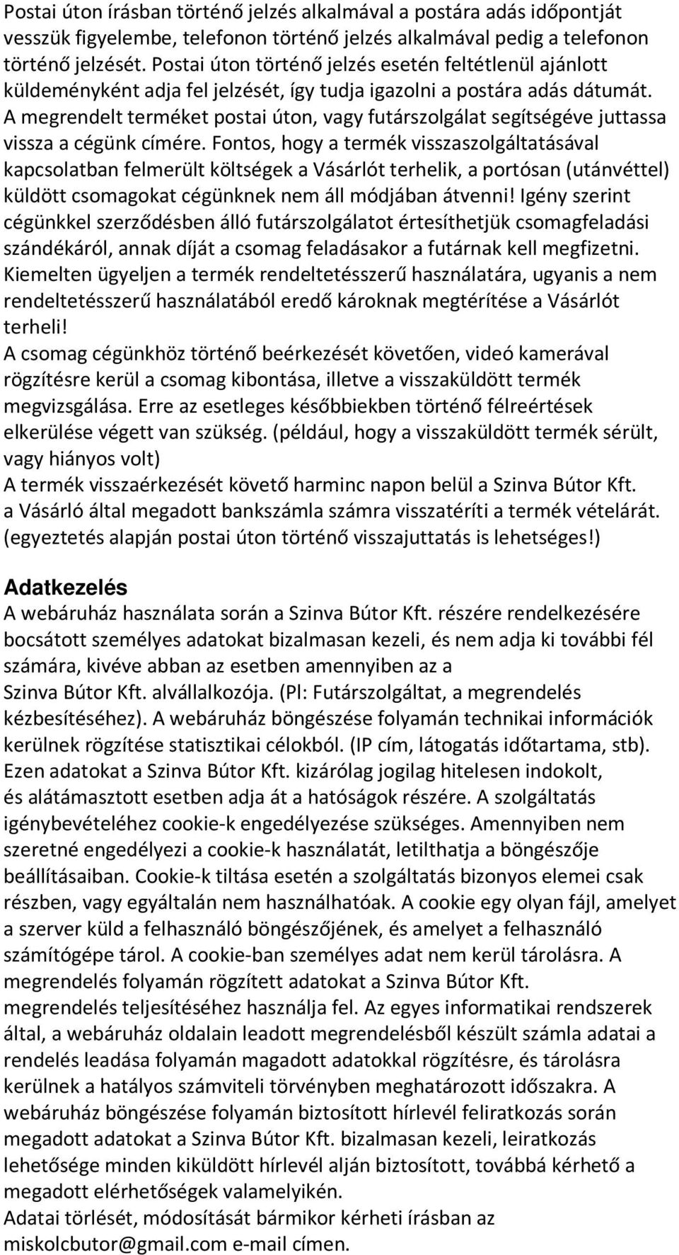 A megrendelt terméket postai úton, vagy futárszolgálat segítségéve juttassa vissza a cégünk címére.